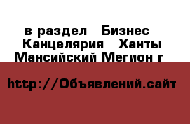  в раздел : Бизнес » Канцелярия . Ханты-Мансийский,Мегион г.